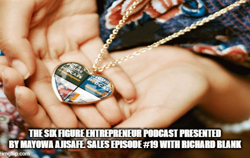 The Six Figure Entrepreneur Podcast presented by Mayowa Ajisafe. Sales Episode #19 with Richard Blan