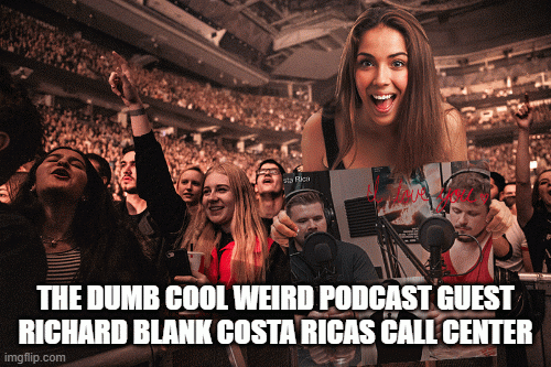 THE-DUMB-COOL-WEIRD-PODCAST-GUEST-RICHARD-BLANK-COSTA-RICAS-CALL-CENTER-2.gif